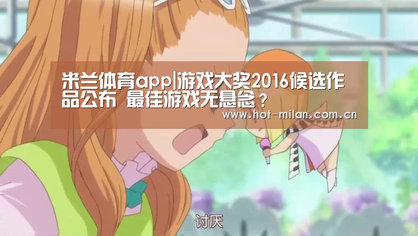 米兰体育app|游戏大奖2016候选作品公布 最佳游戏无悬念?(图2) 米兰体育下载