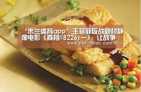 ‘米兰体育app’王菲菲反战题材静像电影《真相#8226;一》 让战争更真实(图1) 米兰体育app